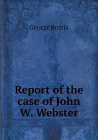 Cover image for Report of the case of John W. Webster