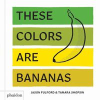 Cover image for These Colors Are Bananas: Published in association with the Whitney Museum of American Art