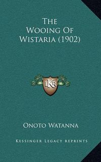 Cover image for The Wooing of Wistaria (1902)