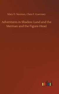 Cover image for Adventures in Shadow-Land and the Merman and the Figure-Head