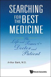 Cover image for Searching For The Best Medicine: The Life And Times Of A Doctor And Patient