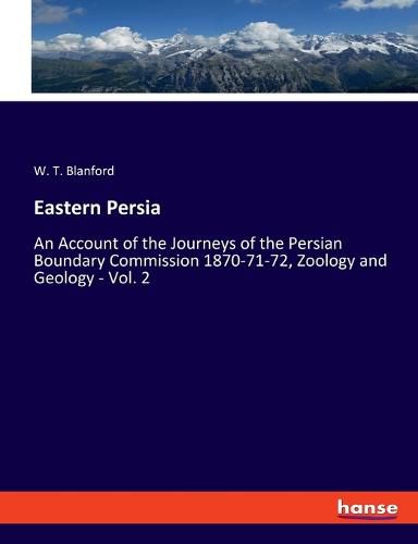 Eastern Persia: An Account of the Journeys of the Persian Boundary Commission 1870-71-72, Zoology and Geology - Vol. 2