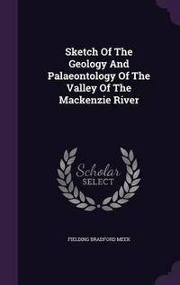 Cover image for Sketch of the Geology and Palaeontology of the Valley of the MacKenzie River