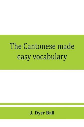 Cover image for The Cantonese made easy vocabulary; a small dictionary in English and Cantonese, containing words and phrases used in the spoken language, with the classifiers indicated for each noun, and definitions of the different shades of meaning, as well as notes on the