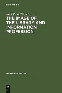 Cover image for The Image of the Library and Information Profession: How We See Ourselves: An Investigation
