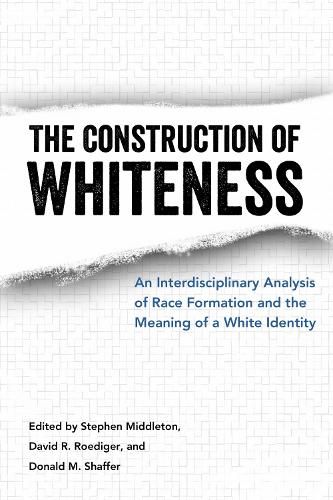 Cover image for The Construction of Whiteness: An Interdisciplinary Analysis of Race Formation and the Meaning of a White Identity