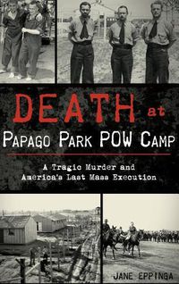 Cover image for Death at Papago Park POW Camp: A Tragic Murder and America's Last Mass Execution