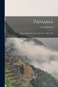 Cover image for Panama: a Personal Record of Forty-six Years, 1861-1907