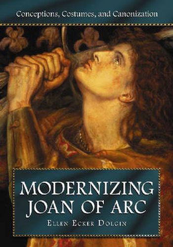 Cover image for Modernizing Joan of Arc: Conceptions, Costumes, and Canonization