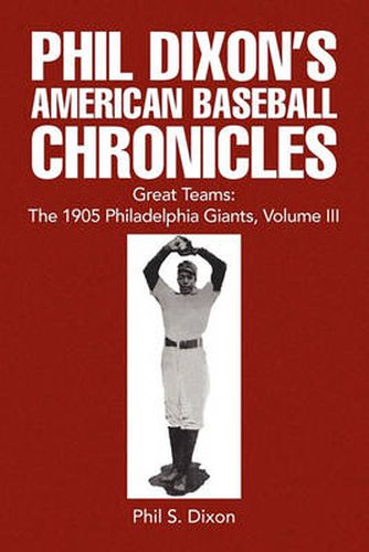 Cover image for Phil Dixon's American Baseball Chronicles Great Teams: the 1905 Philadelphia Giants, Volume Iii