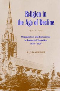 Cover image for Religion in the Age of Decline: Organisation and Experience in Industrial Yorkshire, 1870-1920