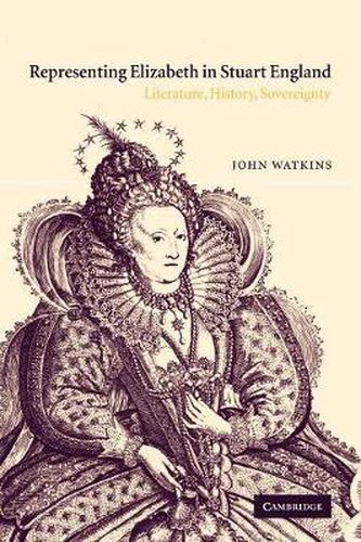 Cover image for Representing Elizabeth in Stuart England: Literature, History, Sovereignty