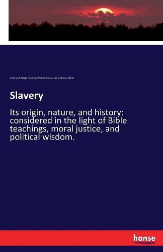 Cover image for Slavery: Its origin, nature, and history: considered in the light of Bible teachings, moral justice, and political wisdom.