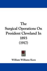 Cover image for The Surgical Operations on President Cleveland in 1893 (1917)