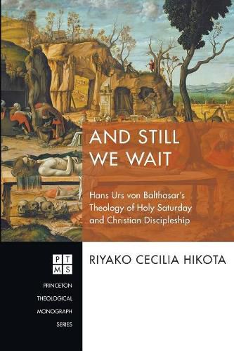 Cover image for And Still We Wait: Hans Urs Von Balthasar's Theology of Holy Saturday and Christian Discipleship