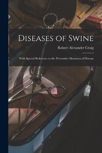 Cover image for Diseases of Swine: With Special Reference to the Preventive Measures of Disease