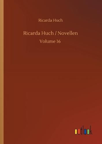 Ricarda Huch / Novellen: Volume 16