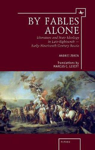 By Fables Alone: Literature and State Ideology in Late-Eighteenth & Early-Nineteenth-Century Russia