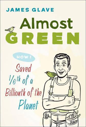 Cover image for Almost Green: How I Saved 1/6th of a Billionth of a Planet