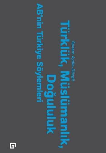 Cover image for Turkluk, Muslumanlik, Dogululuk: Ab'nin Turkiye Soylemleri