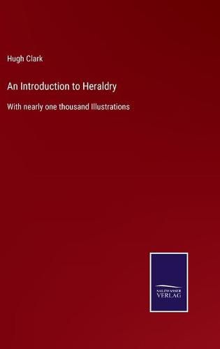 An Introduction to Heraldry: With nearly one thousand Illustrations