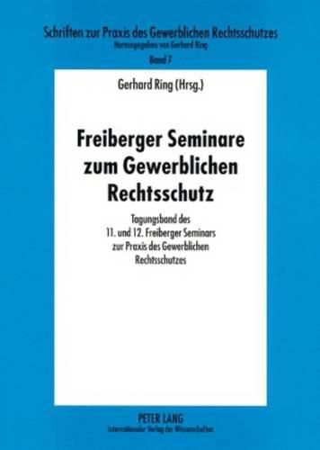 Cover image for Freiberger Seminare Zum Gewerblichen Rechtsschutz: Tagungsband Des 11. Und 12. Freiberger Seminars Zur Praxis Des Gewerblichen Rechtsschutzes