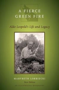 Cover image for A Fierce Green Fire: The Life and Legacy of Aldo Leopold
