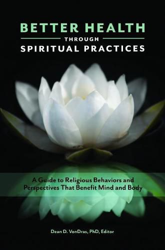 Cover image for Better Health through Spiritual Practices: A Guide to Religious Behaviors and Perspectives That Benefit Mind and Body