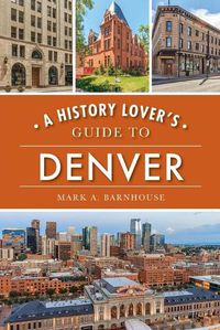 Cover image for A History Lover's Guide to Denver