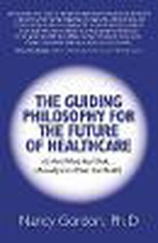 Cover image for Guiding Philosophy for the Future of Healthcare, - It s Not What You Think(Actually It Is What You Think!)