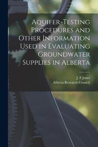 Cover image for Aquifer-testing Procedures and Other Information Used in Evaluating Groundwater Supplies in Alberta