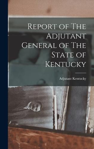 Cover image for Report of The Adjutant General of The State of Kentucky