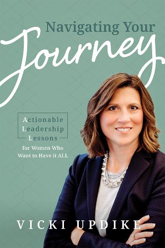 Cover image for Navigating Your Journey: Actionable Leadership Lessons for Women Who Want to Have It All