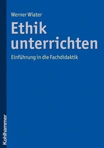 Ethik Unterrichten: Einfuhrung in Die Fachdidaktik