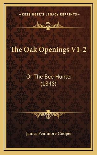 Cover image for The Oak Openings V1-2: Or the Bee Hunter (1848)