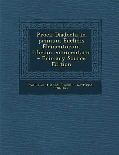 Cover image for Procli Diadochi in primum Euclidis Elementorum librum commentarii - Primary Source Edition