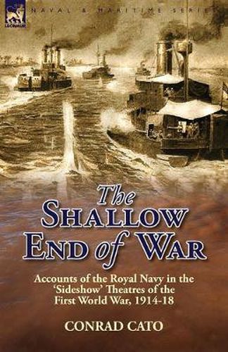 Cover image for The Shallow End of War: Accounts of the Royal Navy in the 'Sideshow' Theatres of the First World War, 1914-18