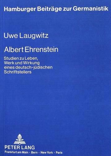 Albert Ehrenstein: Studien Zu Leben, Werk Und Wirkung Eines Deutsch-Juedischen Schriftstellers