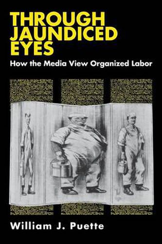 Cover image for Through Jaundiced Eyes: How the Media View Organized Labor