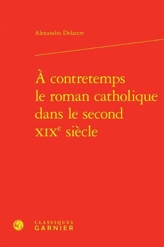 Cover image for A Contretemps Le Roman Catholique Dans Le Second XIXe Siecle