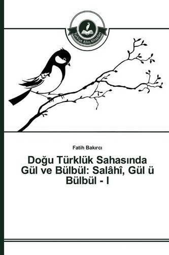 Do&#287;u Turkluk Sahas&#305;nda Gul ve Bulbul: Salahi, Gul u Bulbul - I