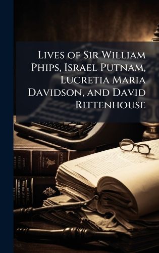 Cover image for Lives of Sir William Phips, Israel Putnam, Lucretia Maria Davidson, and David Rittenhouse