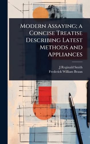 Cover image for Modern Assaying; a Concise Treatise Describing Latest Methods and Appliances