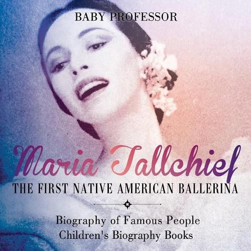 Cover image for Maria Tallchief: The First Native American Ballerina - Biography of Famous People Children's Biography Books