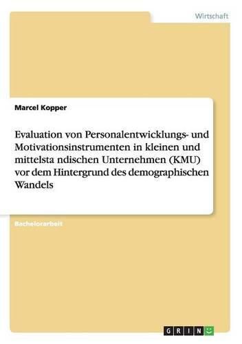 Cover image for Evaluation von Personalentwicklungs- und Motivationsinstrumenten in kleinen und mittelsta&#776;ndischen Unternehmen (KMU) vor dem Hintergrund des demographischen Wandels