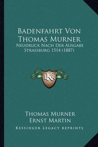 Badenfahrt Von Thomas Murner: Neudruck Nach Der Ausgabe Strassburg 1514 (1887)