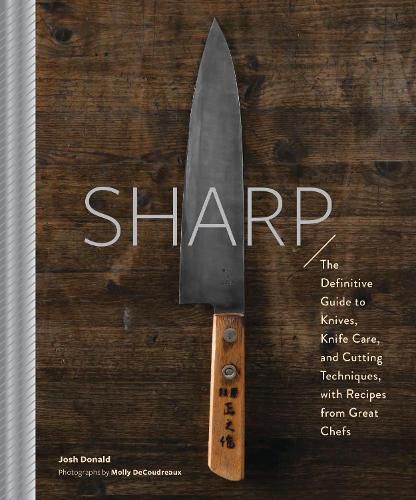 Cover image for Sharp: The Definitive Introduction to Knives, Sharpening, and Cutting Techniques, with Recipes from Great Chefs