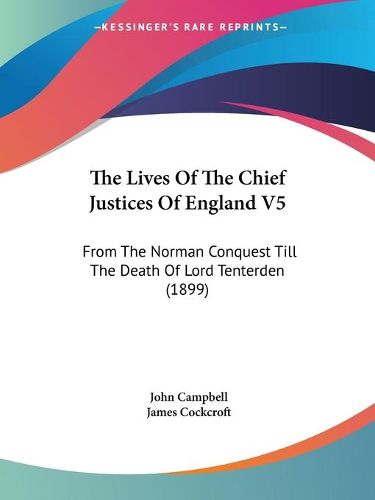 Cover image for The Lives of the Chief Justices of England V5: From the Norman Conquest Till the Death of Lord Tenterden (1899)