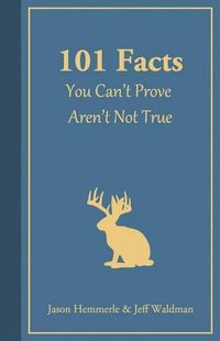 Cover image for 101 Facts You Can't Prove Aren't Not True