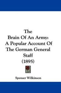 Cover image for The Brain of an Army: A Popular Account of the German General Staff (1895)